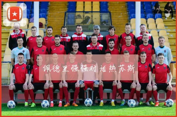 佩德里强强对话热苏斯