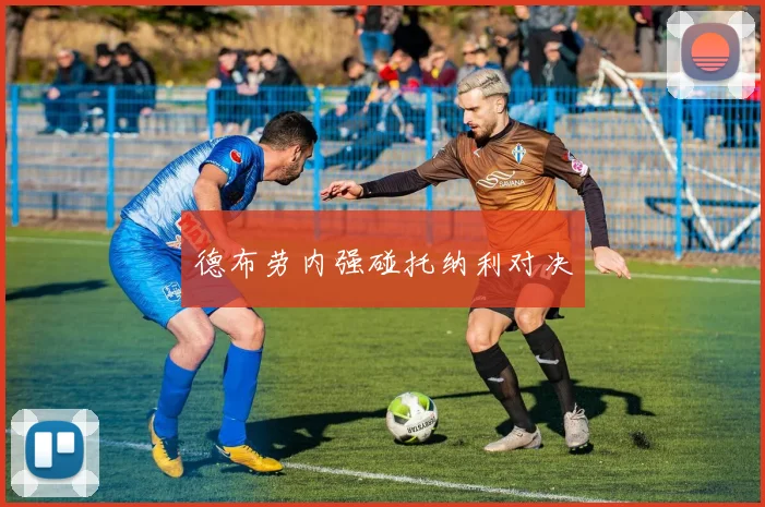 德布劳内强碰托纳利对决