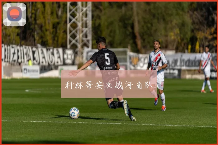 科林蒂安决战河南队
