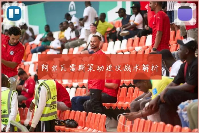 阿尔瓦雷斯策动进攻战术解析