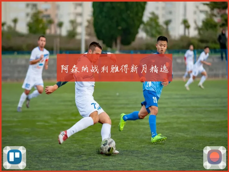阿森纳战利雅得新月精选