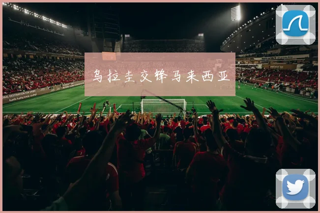 乌拉圭交锋马来西亚