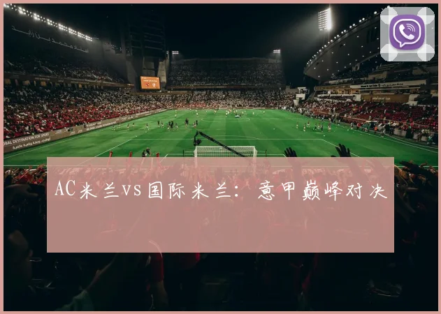 AC米兰vs国际米兰：意甲巅峰对决