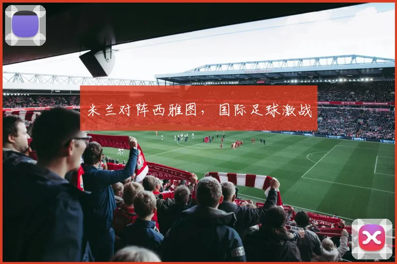 米兰对阵西雅图，国际足球激战