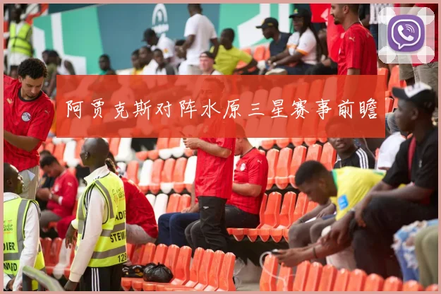 阿贾克斯对阵水原三星赛事前瞻