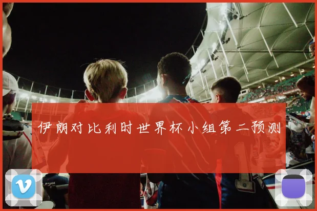 伊朗对比利时世界杯小组第二预测