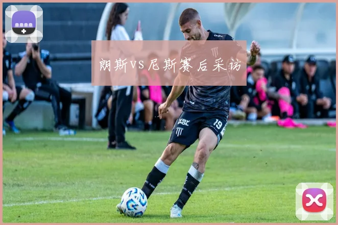 朗斯vs尼斯赛后采访