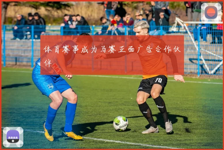 体育赛事成为马赛正面广告合作伙伴