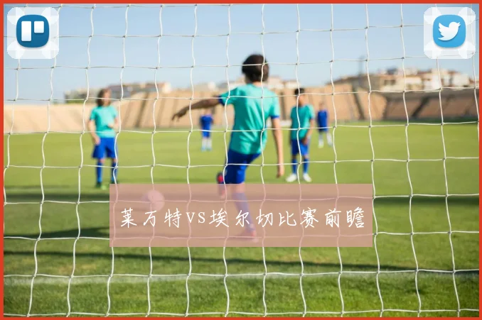 莱万特vs埃尔切比赛前瞻