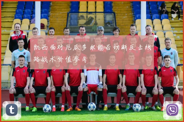 凯西面对厄瓜多尔能否切断反击线路战术价值参考