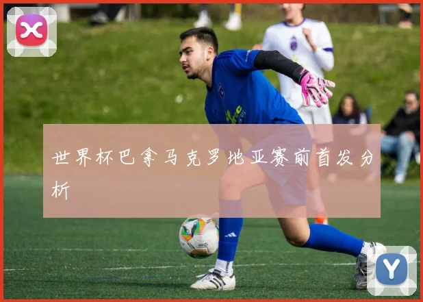 世界杯巴拿马克罗地亚赛前首发分析